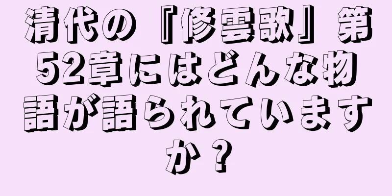 清代の『修雲歌』第52章にはどんな物語が語られていますか？