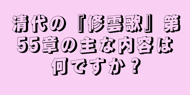 清代の『修雲歌』第55章の主な内容は何ですか？