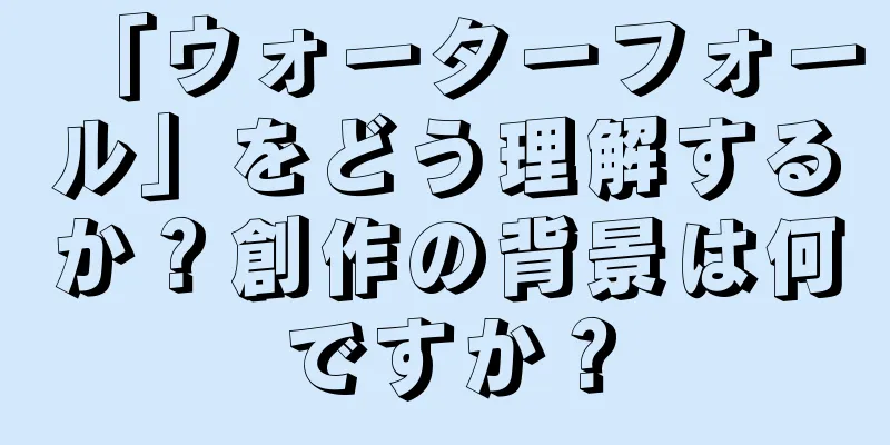 「ウォーターフォール」をどう理解するか？創作の背景は何ですか？