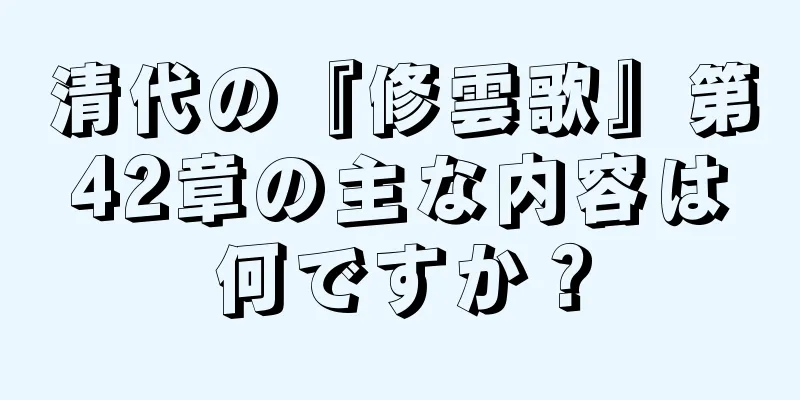 清代の『修雲歌』第42章の主な内容は何ですか？