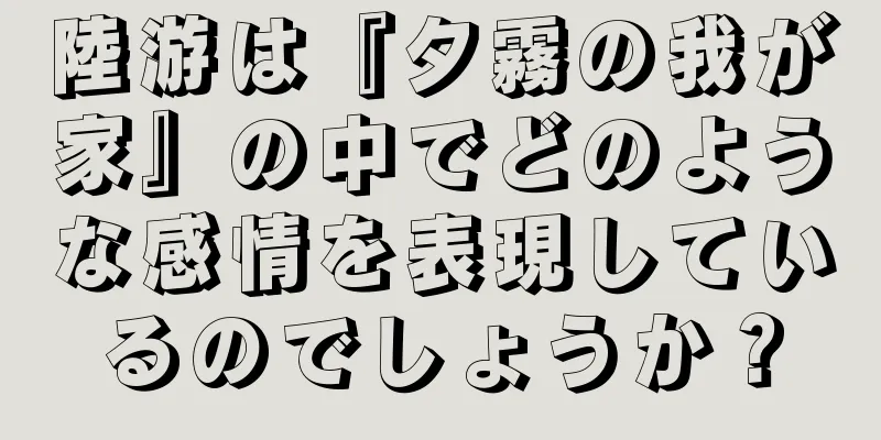陸游は『夕霧の我が家』の中でどのような感情を表現しているのでしょうか？