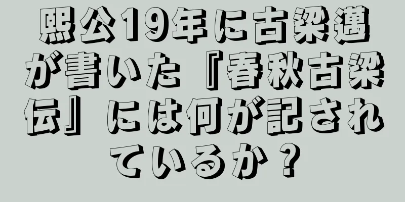 熙公19年に古梁邁が書いた『春秋古梁伝』には何が記されているか？