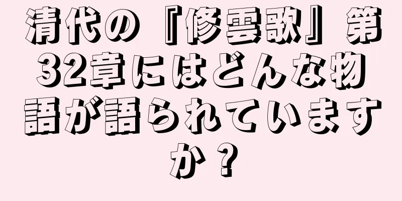 清代の『修雲歌』第32章にはどんな物語が語られていますか？