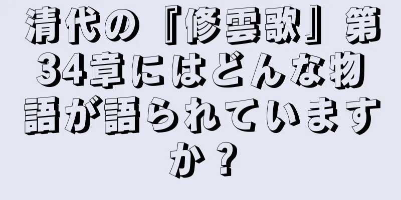 清代の『修雲歌』第34章にはどんな物語が語られていますか？