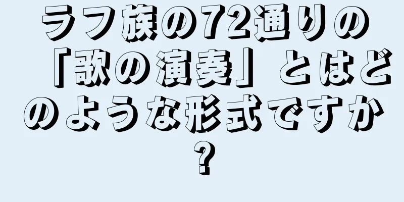 ラフ族の72通りの「歌の演奏」とはどのような形式ですか?