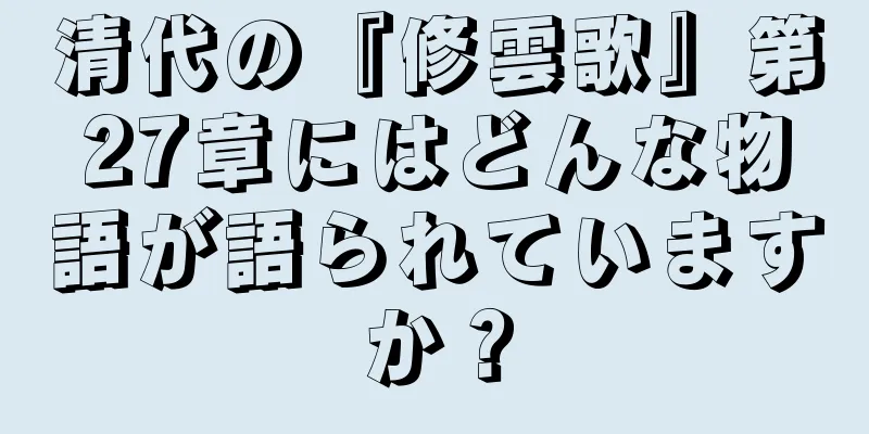 清代の『修雲歌』第27章にはどんな物語が語られていますか？