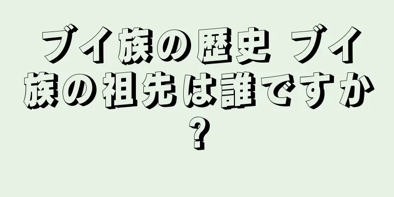 ブイ族の歴史 ブイ族の祖先は誰ですか?