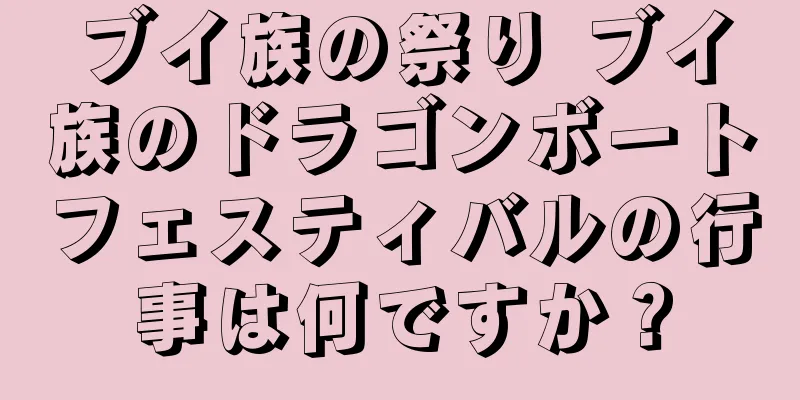 ブイ族の祭り ブイ族のドラゴンボートフェスティバルの行事は何ですか？