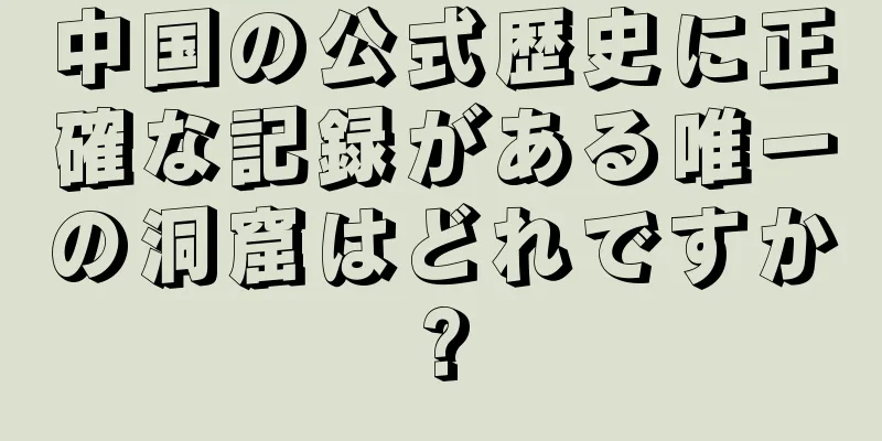 中国の公式歴史に正確な記録がある唯一の洞窟はどれですか?
