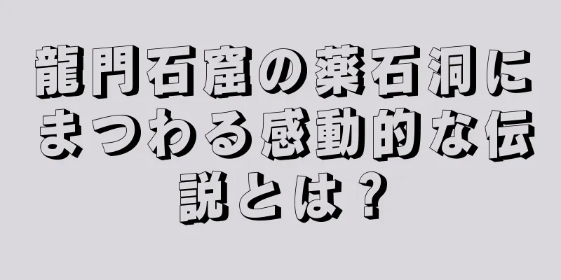 龍門石窟の薬石洞にまつわる感動的な伝説とは？
