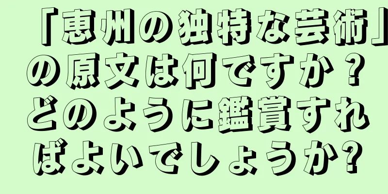 「恵州の独特な芸術」の原文は何ですか？どのように鑑賞すればよいでしょうか?