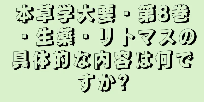 本草学大要・第8巻・生薬・リトマスの具体的な内容は何ですか?