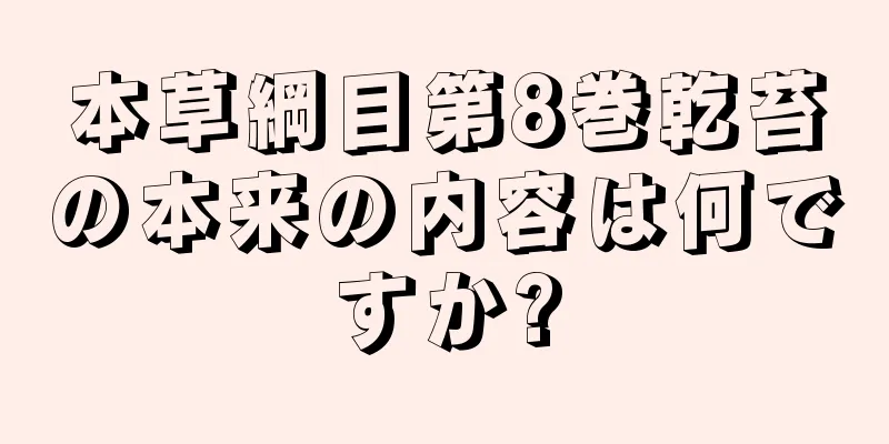本草綱目第8巻乾苔の本来の内容は何ですか?