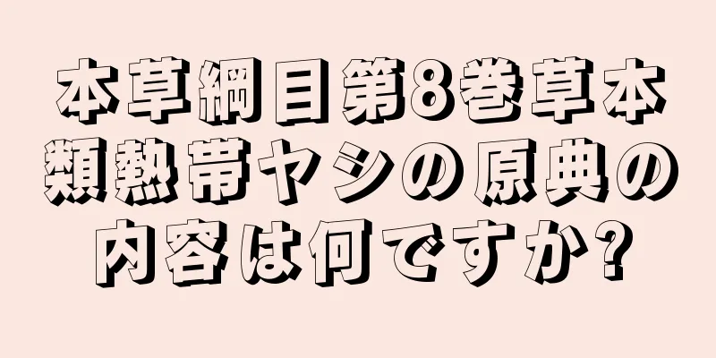 本草綱目第8巻草本類熱帯ヤシの原典の内容は何ですか?