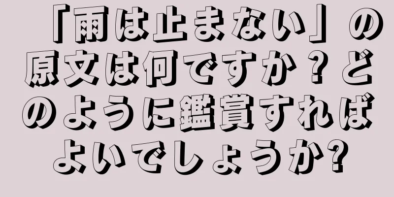 「雨は止まない」の原文は何ですか？どのように鑑賞すればよいでしょうか?