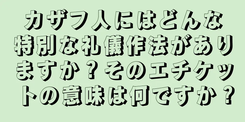 カザフ人にはどんな特別な礼儀作法がありますか？そのエチケットの意味は何ですか？