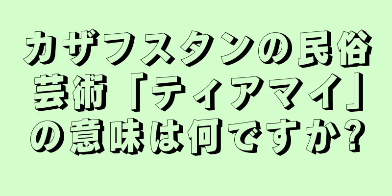 カザフスタンの民俗芸術「ティアマイ」の意味は何ですか?