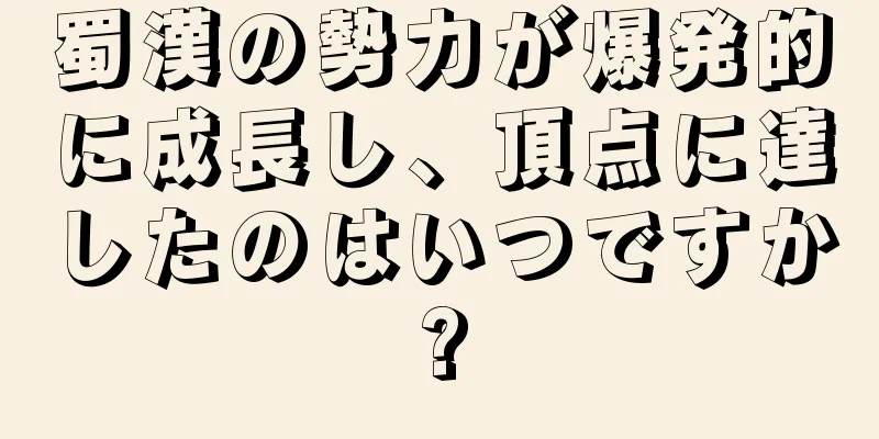 蜀漢の勢力が爆発的に成長し、頂点に達したのはいつですか?