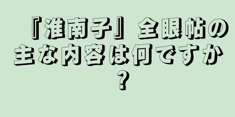 『淮南子』全眼帖の主な内容は何ですか？