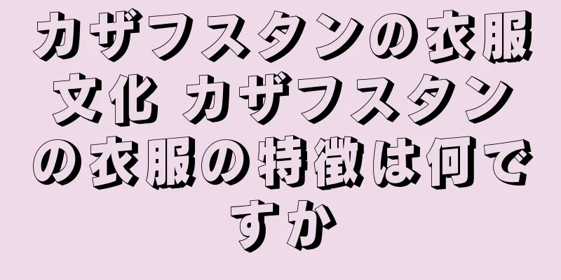 カザフスタンの衣服文化 カザフスタンの衣服の特徴は何ですか