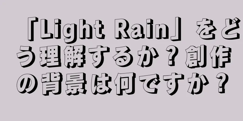 「Light Rain」をどう理解するか？創作の背景は何ですか？