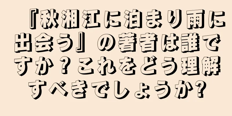 『秋湘江に泊まり雨に出会う』の著者は誰ですか？これをどう理解すべきでしょうか?