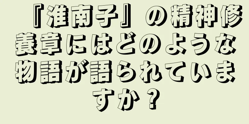 『淮南子』の精神修養章にはどのような物語が語られていますか？