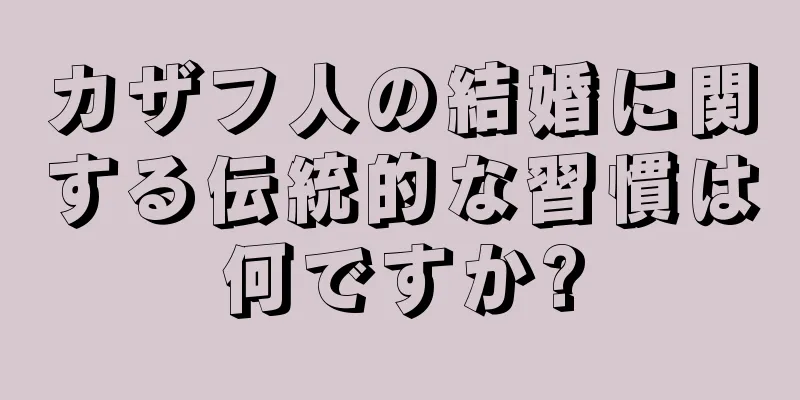 カザフ人の結婚に関する伝統的な習慣は何ですか?