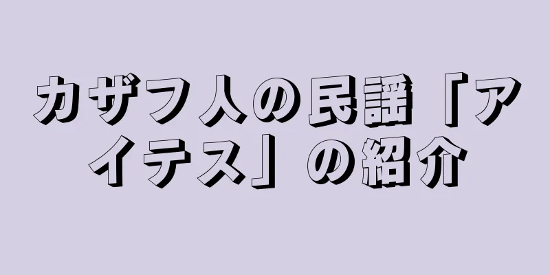 カザフ人の民謡「アイテス」の紹介