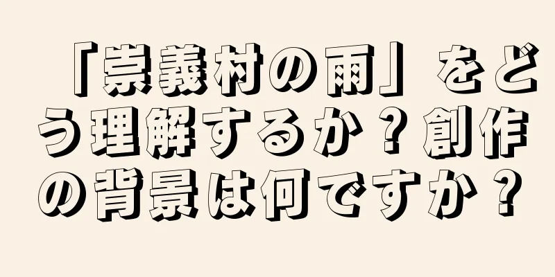 「崇義村の雨」をどう理解するか？創作の背景は何ですか？