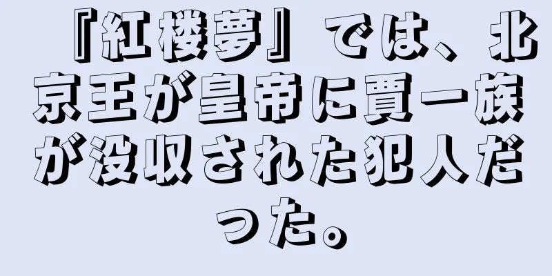 『紅楼夢』では、北京王が皇帝に賈一族が没収された犯人だった。
