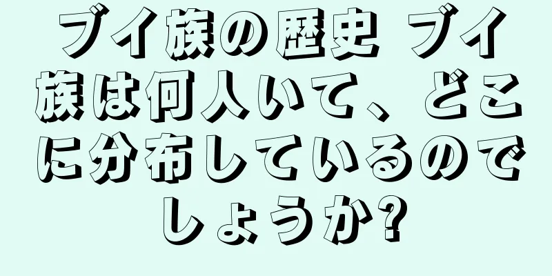 ブイ族の歴史 ブイ族は何人いて、どこに分布しているのでしょうか?