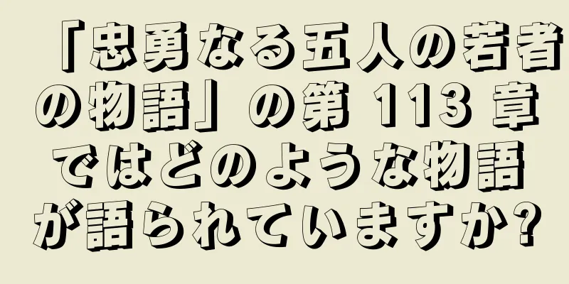 「忠勇なる五人の若者の物語」の第 113 章ではどのような物語が語られていますか?