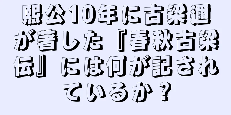 熙公10年に古梁邇が著した『春秋古梁伝』には何が記されているか？