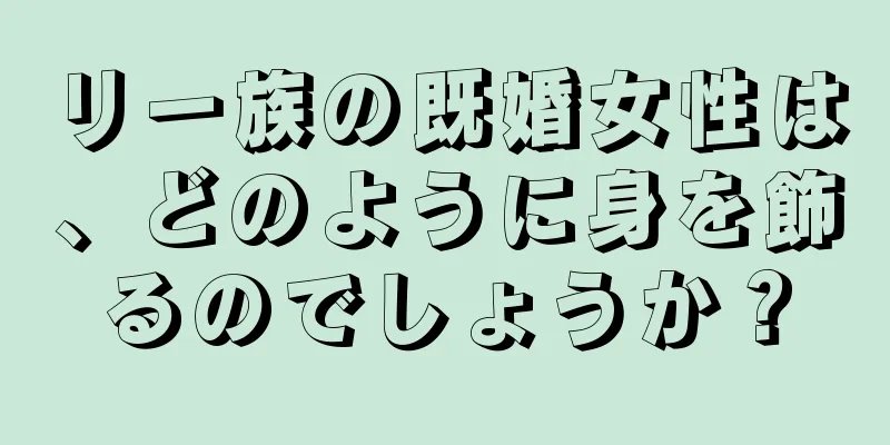 リー族の既婚女性は、どのように身を飾るのでしょうか？