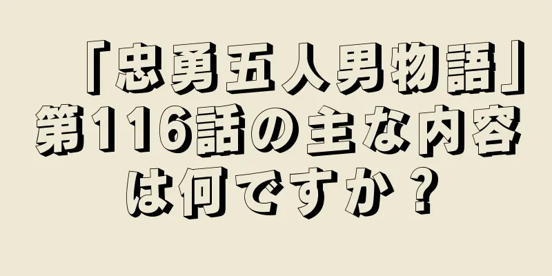 「忠勇五人男物語」第116話の主な内容は何ですか？