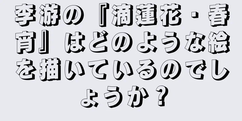 李游の『滴蓮花・春宵』はどのような絵を描いているのでしょうか？