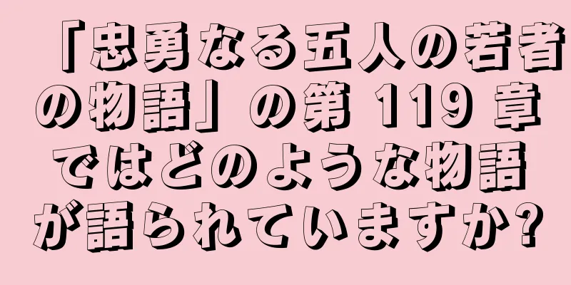「忠勇なる五人の若者の物語」の第 119 章ではどのような物語が語られていますか?