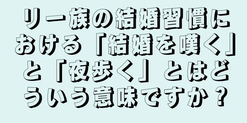 リー族の結婚習慣における「結婚を嘆く」と「夜歩く」とはどういう意味ですか？
