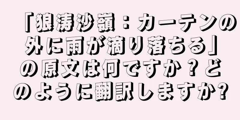 「狼涛沙嶺：カーテンの外に雨が滴り落ちる」の原文は何ですか？どのように翻訳しますか?