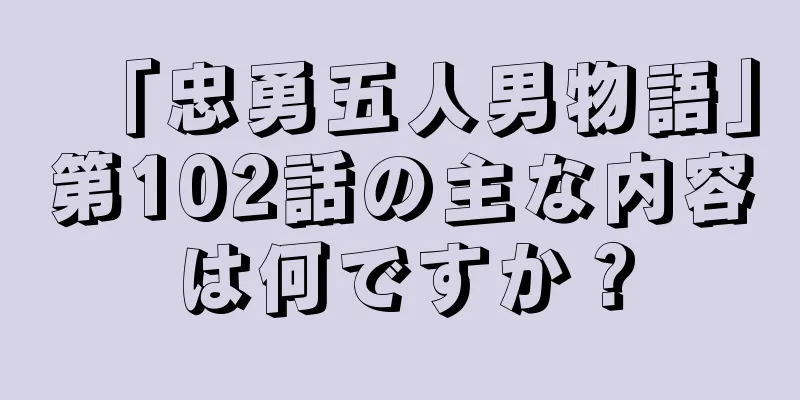 「忠勇五人男物語」第102話の主な内容は何ですか？