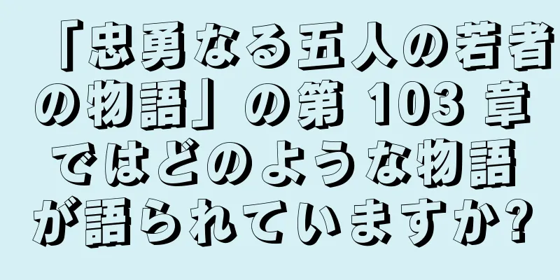 「忠勇なる五人の若者の物語」の第 103 章ではどのような物語が語られていますか?