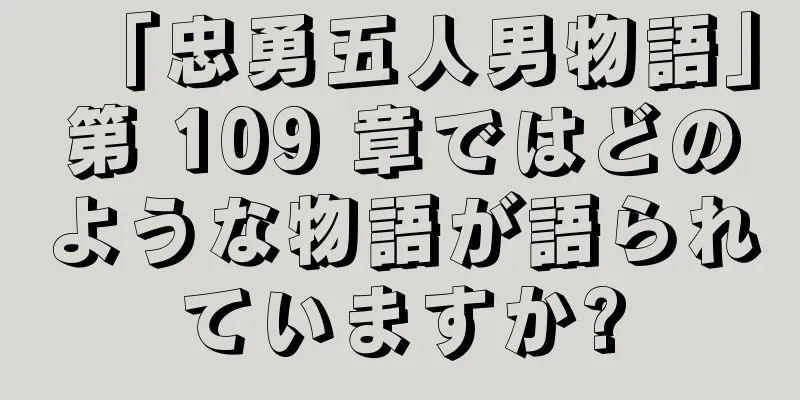 「忠勇五人男物語」第 109 章ではどのような物語が語られていますか?