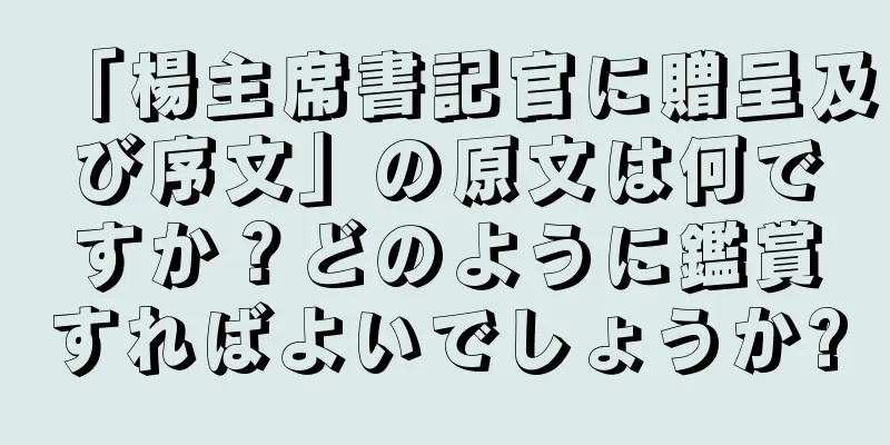 「楊主席書記官に贈呈及び序文」の原文は何ですか？どのように鑑賞すればよいでしょうか?
