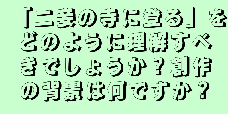 「二妾の寺に登る」をどのように理解すべきでしょうか？創作の背景は何ですか？