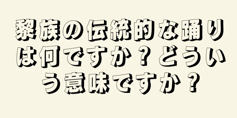 黎族の伝統的な踊りは何ですか？どういう意味ですか？