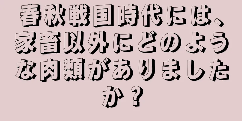 春秋戦国時代には、家畜以外にどのような肉類がありましたか？