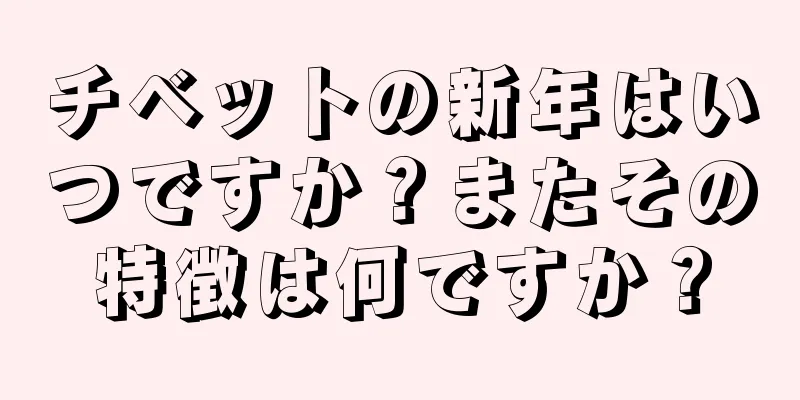 チベットの新年はいつですか？またその特徴は何ですか？
