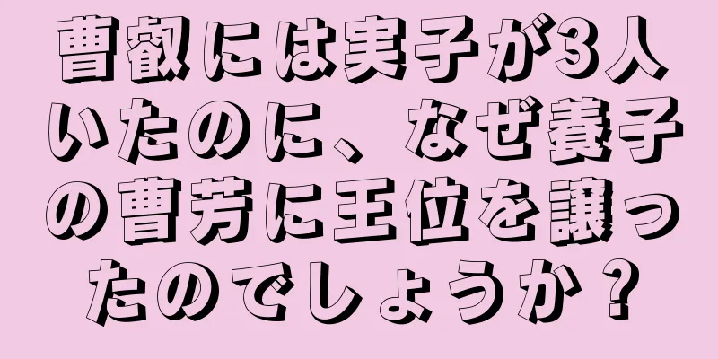 曹叡には実子が3人いたのに、なぜ養子の曹芳に王位を譲ったのでしょうか？