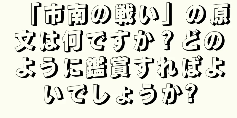 「市南の戦い」の原文は何ですか？どのように鑑賞すればよいでしょうか?